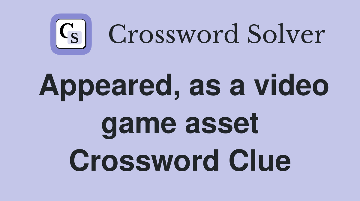 Appeared, as a video game asset Crossword Clue Answers Crossword Solver